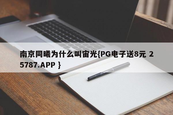 南京同曦为什么叫宙光{PG电子送8元 25787.APP }