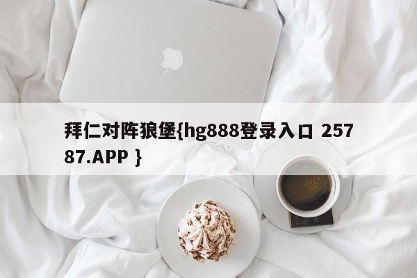 拜仁对阵狼堡{hg888登录入口 25787.APP }