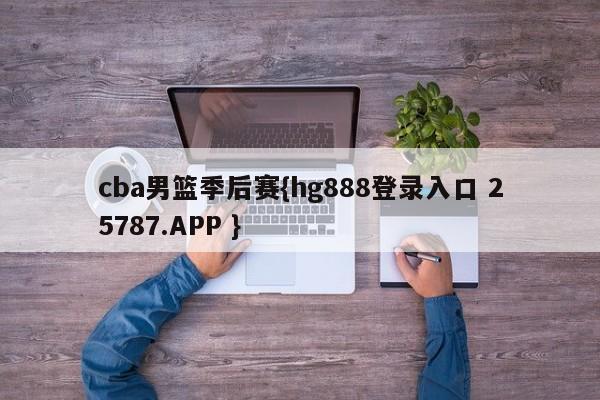 cba男篮季后赛{hg888登录入口 25787.APP }