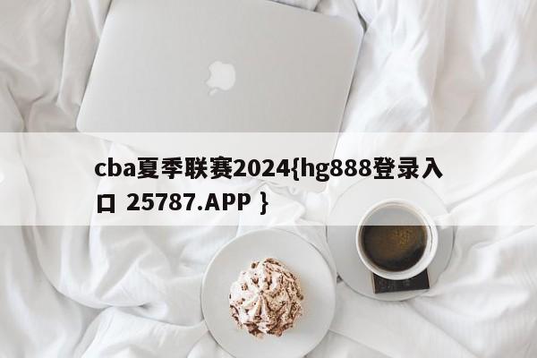 cba夏季联赛2024{hg888登录入口 25787.APP }