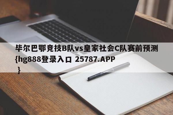 毕尔巴鄂竞技B队vs皇家社会C队赛前预测{hg888登录入口 25787.APP }
