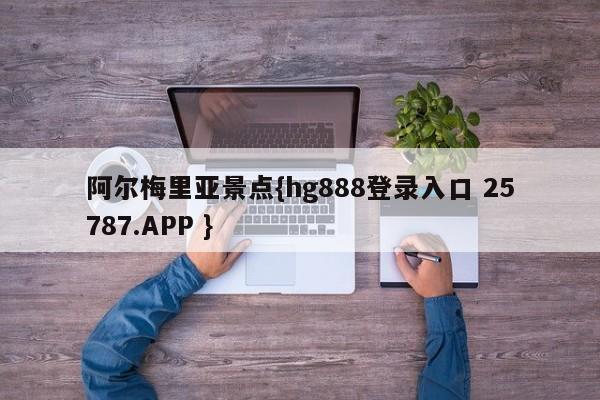 阿尔梅里亚景点{hg888登录入口 25787.APP }