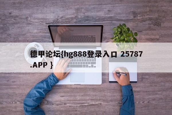 德甲论坛{hg888登录入口 25787.APP }