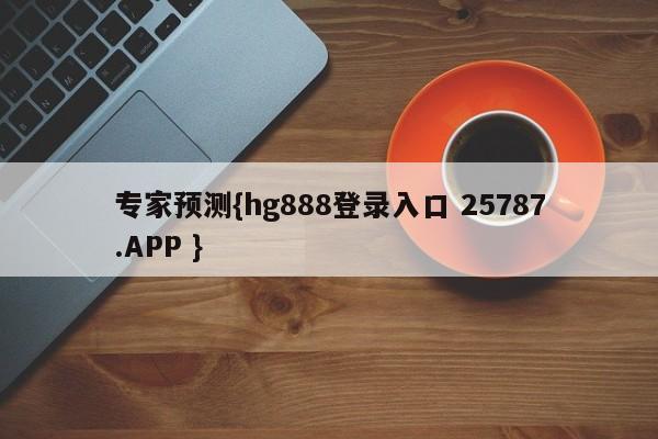 专家预测{hg888登录入口 25787.APP }