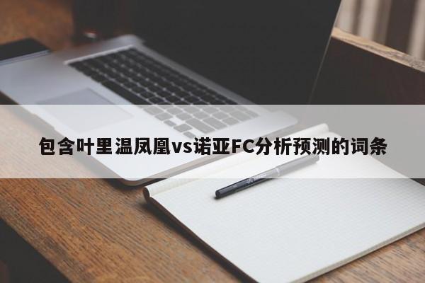 包含叶里温凤凰vs诺亚FC分析预测的词条