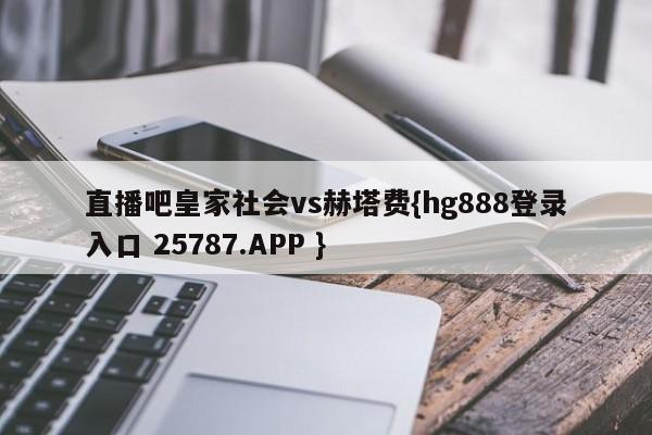 直播吧皇家社会vs赫塔费{hg888登录入口 25787.APP }