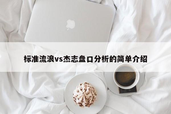标准流浪vs杰志盘口分析的简单介绍
