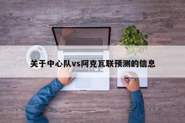 关于中心队vs阿克瓦联预测的信息