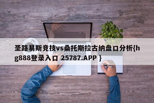 圣路易斯竞技vs桑托斯拉古纳盘口分析{hg888登录入口 25787.APP }