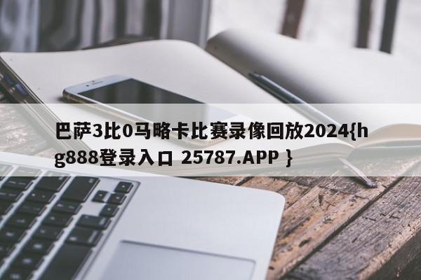 巴萨3比0马略卡比赛录像回放2024{hg888登录入口 25787.APP }